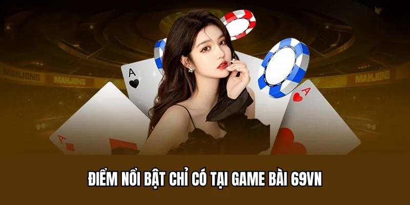 Điểm nổi bật chỉ có tại game bài 69VN
