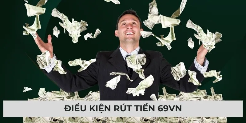 Điều kiện rút tiền 69VN