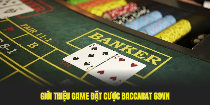 Tìm hiểu về tựa game đặt cược Baccarat 69VN trực tuyến
