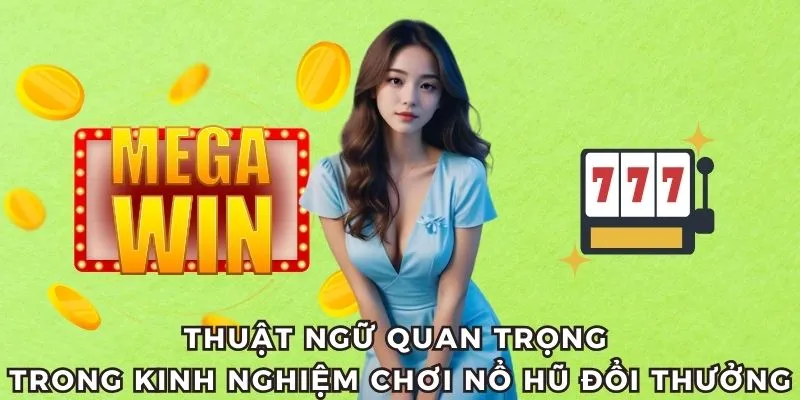 Thuật ngữ cần biết trong kinh nghiệm chơi nổ hũ đổi thưởng